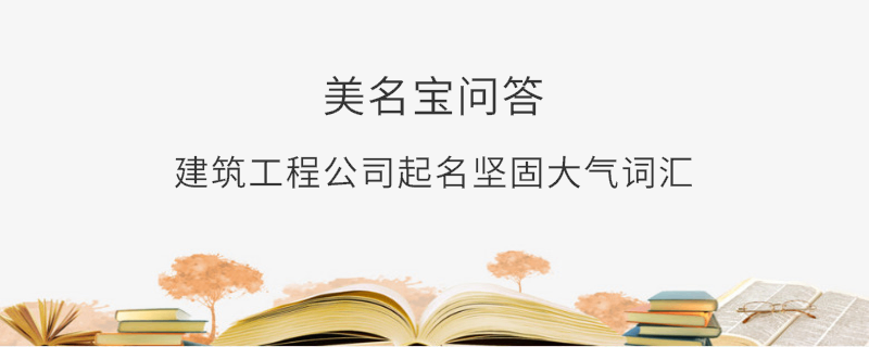 建筑工程公司起名堅(jiān)固大氣詞匯
