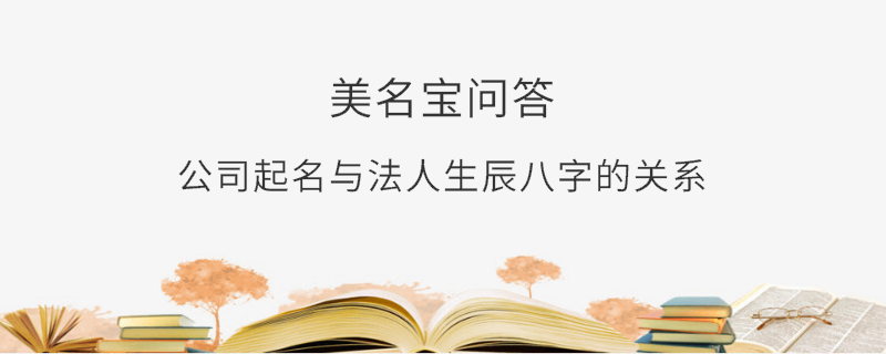 公司起名與法人生辰八字的關(guān)系?