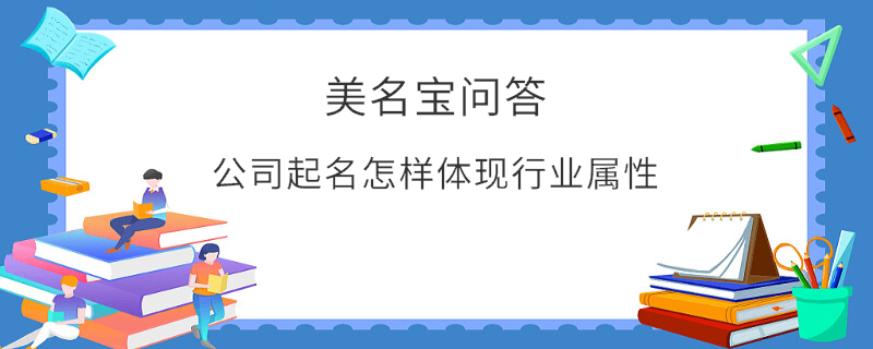 公司起名怎樣體現(xiàn)行業(yè)屬性?