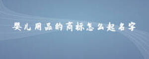 嬰兒用品的商標怎么起名字