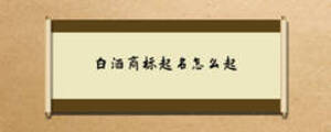 白酒商標(biāo)起名怎么起