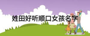 姓田好聽(tīng)順口女孩名字