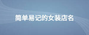 簡(jiǎn)單易記的女裝店名