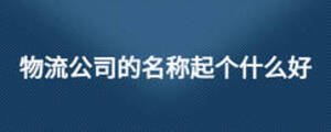 物流公司的名稱起個(gè)什么好