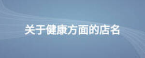 關(guān)于健康方面的店名