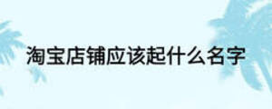 淘寶店鋪應該起什么名字