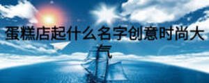 蛋糕店起什么名字創(chuàng)意時尚大氣