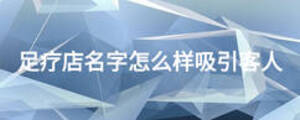 足療店名字怎么樣吸引客人