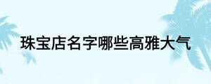 珠寶店名字哪些高雅大氣