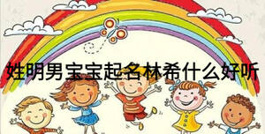 姓明男寶寶起名林希什么好聽(tīng)
