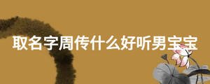 取名字周傳什么好聽(tīng)男寶寶
