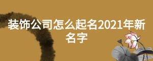 裝飾公司怎么起名2021年新名字