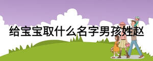 給寶寶取什么名字男孩姓趙