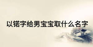 以锘字給男寶寶取什么名字