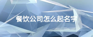 餐飲公司怎么起名字