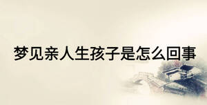 夢見親人生孩子是怎么回事