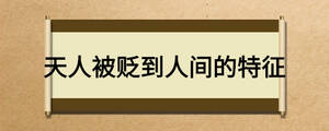 天人被貶到人間的特征