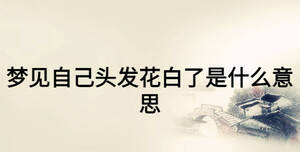 夢見自己頭發花白了是什么意思