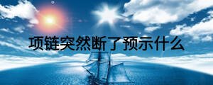 項(xiàng)鏈突然斷了預(yù)示什么