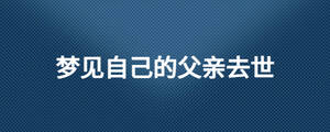 夢(mèng)見(jiàn)自己的父親去世