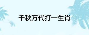 千秋萬代打一生肖