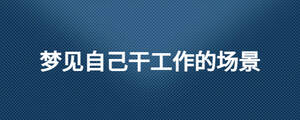 夢(mèng)見自己干工作的場(chǎng)景