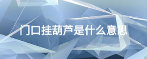 門口掛葫蘆是什么意思