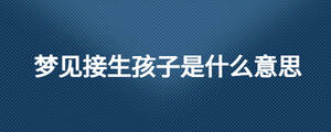 夢見接生孩子是什么意思
