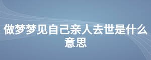 做夢(mèng)夢(mèng)見(jiàn)自己親人去世是什么意思