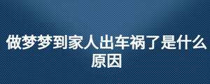 做夢夢到家人出車禍了是什么原因