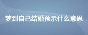 夢到自己結(jié)婚預(yù)示什么意思