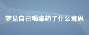 夢(mèng)見自己喝毒藥了什么意思