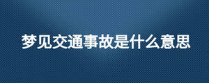 夢(mèng)見交通事故是什么意思