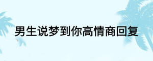 男生說夢到你高情商回復(fù)