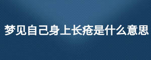 夢(mèng)見(jiàn)自己身上長(zhǎng)瘡是什么意思