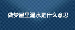 做夢(mèng)屋里漏水是什么意思
