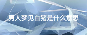 男人夢(mèng)見(jiàn)白豬是什么意思