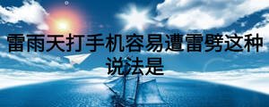 雷雨天打手機(jī)容易遭雷劈這種說(shuō)法是