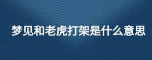 夢見和老虎打架是什么意思