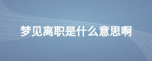 夢見離職是什么意思啊