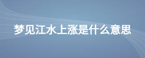 夢見江水上漲是什么意思