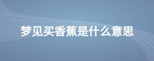 夢(mèng)見買香蕉是什么意思