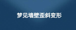 夢見墻壁歪斜變形