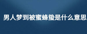 男人夢到被蜜蜂蟄是什么意思