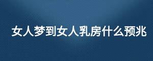 女人夢到女人乳房什么預兆