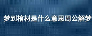 夢(mèng)到棺材是什么意思周公解夢(mèng)