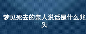 夢見死去的親人說話是什么兆頭