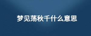 夢(mèng)見(jiàn)蕩秋千什么意思