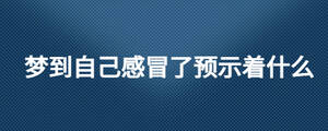 夢到自己感冒了預示著什么