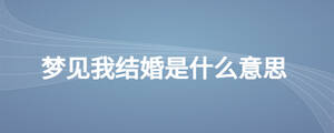 夢見我結(jié)婚是什么意思